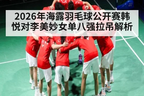 2026年海露羽毛球公开赛韩悦对李美妙女单八强拉吊解析